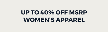 UP TO 40% OFF  WOMEN’S APPAREL