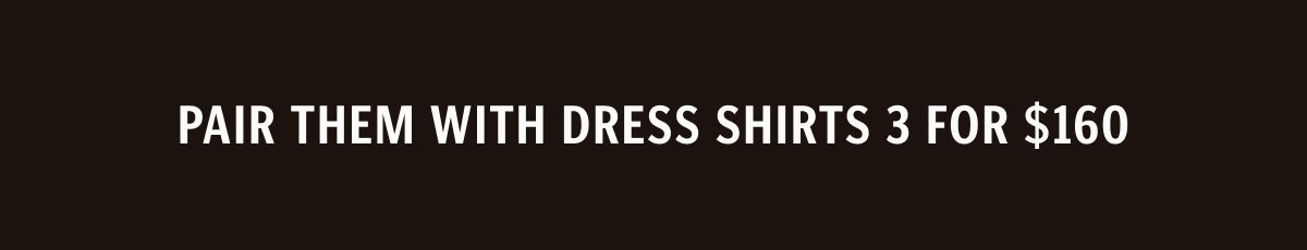 Pair Them With Dress Shirts 3 for $160