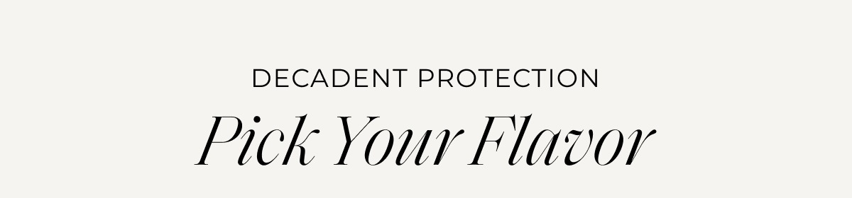 Decadent Protection Pick Your Flavor