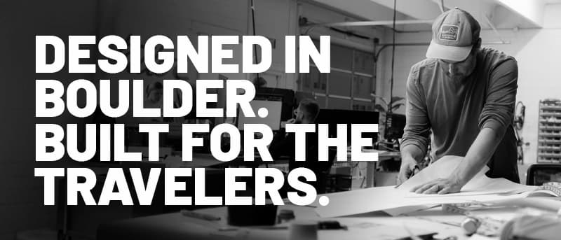 Designed in Boulder. Built for the Travelers. 