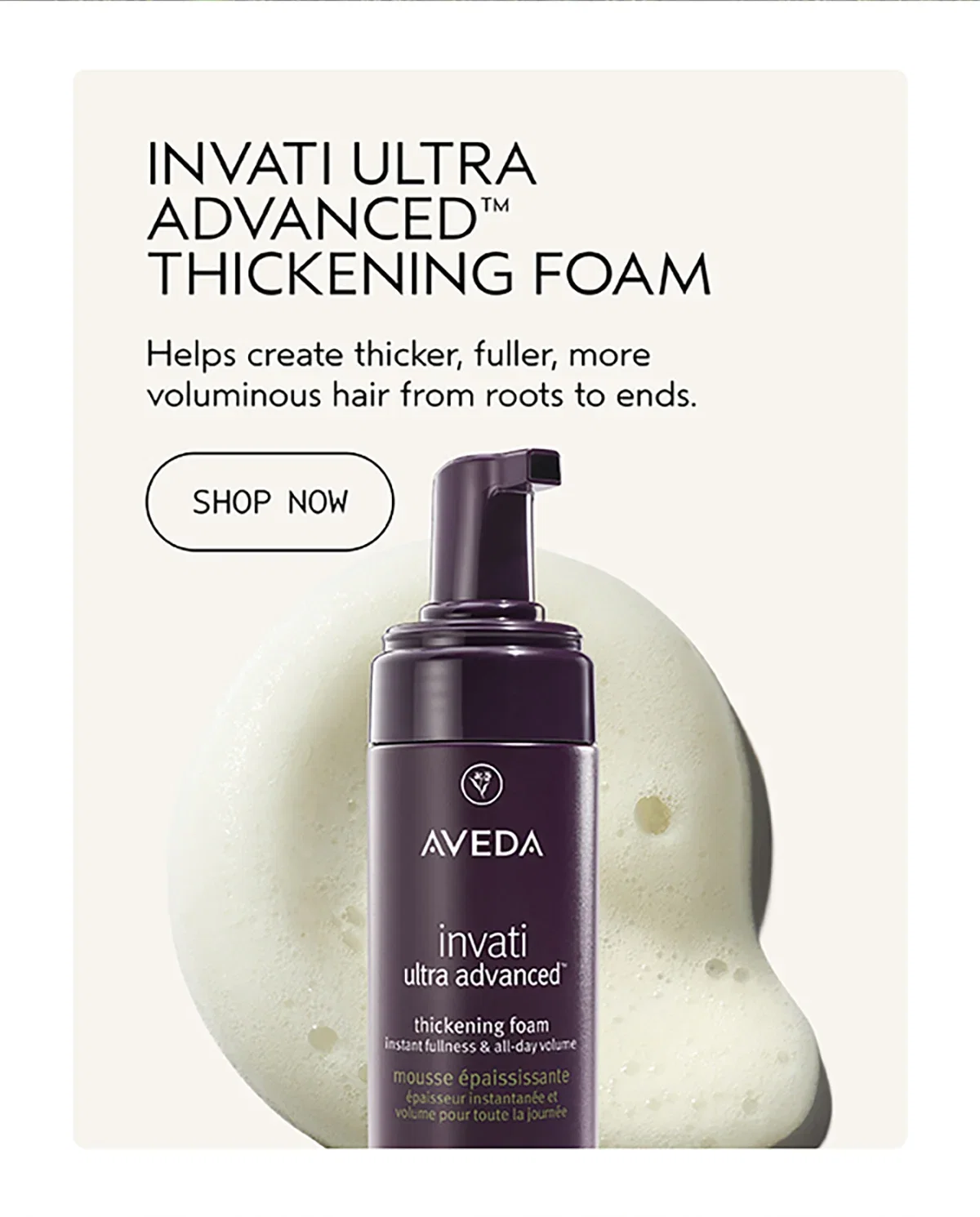 INVATI ULTRA ADVANCED™ THICKENING FOAM | Helps create thicker, fuller, more voluminous hair from roots to ends. | SHOP NOW
