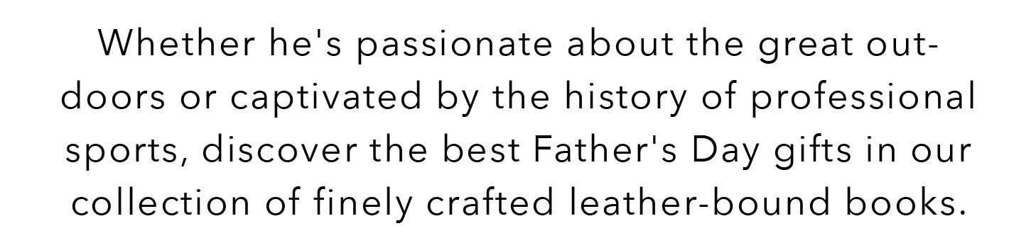 Whether he's passionate about the great outdoors or captivated by the history of professional sports, discover the best Father's Day gifts in our collection of finely crafted leather-bound books.