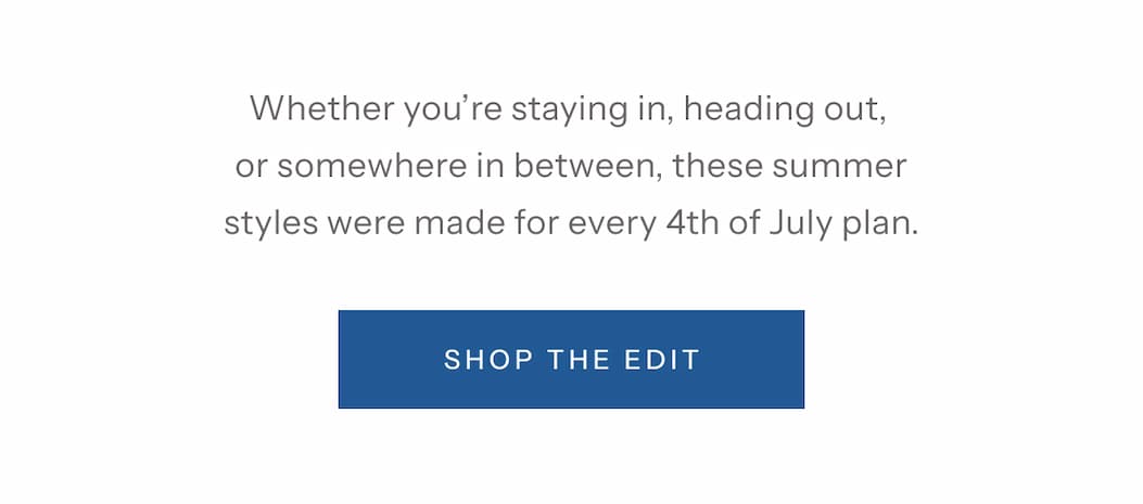 Whether you’re staying in, heading out, or somewhere in between, these summer styles were made for every 4th of July plan. | Shop The Edit