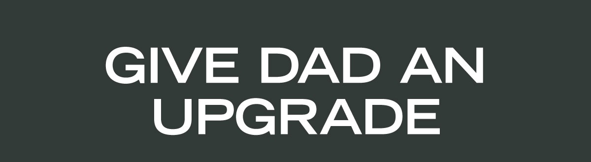 Give Dad An Upgrade