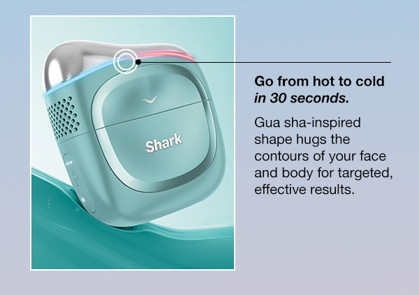 Go from hot to cold in 30 seconds. Gua sha-inspired shape hugs the countours of your face and body for targeted, effective results.