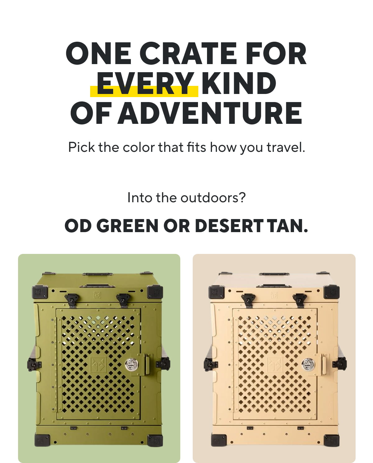 One Crate For Every Kind Of Adventure Pick the color that fits how you travel.| Into the outdoors? Go dark. OD Green or Desert Tan.