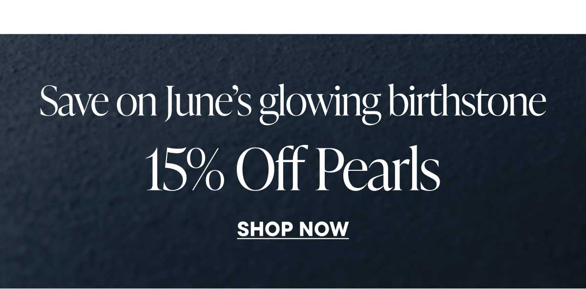 Save on June's glowing birthstone. 15% Off Pearls. Shop Now