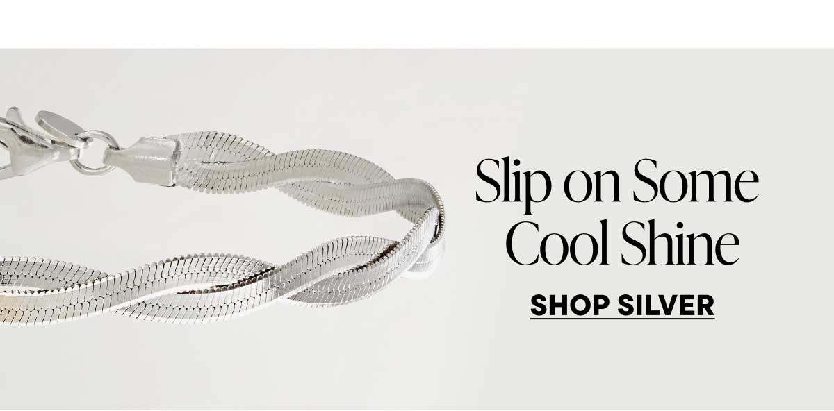 Slip on Some Cool Shine. Shop Silver