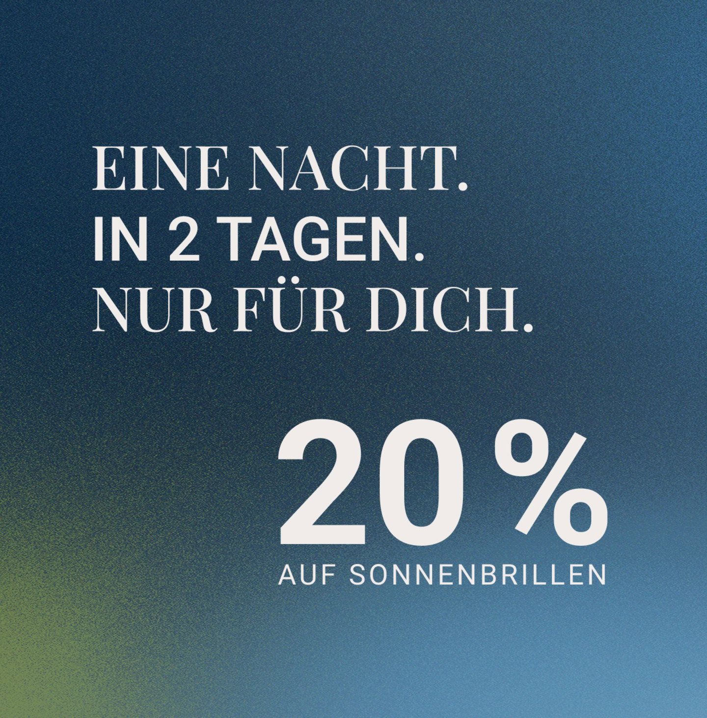 Eine Nacht. In 2 Tagen. Nur für dich. 20 % auf Sonnenbrillen.