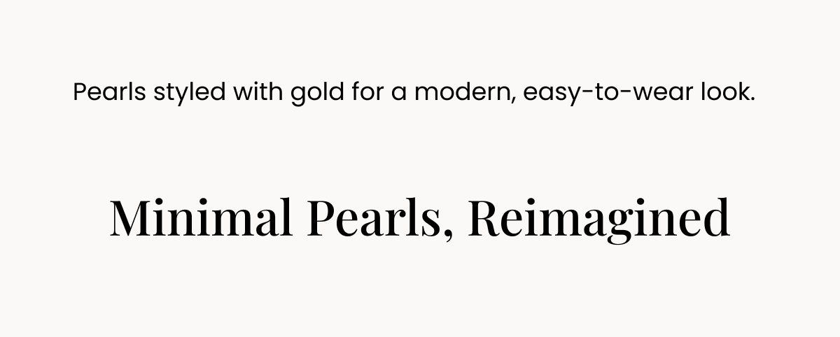 Pearls styled with gold for a modern, easy-to-wear look. Minimal Pearls, Reimagined 