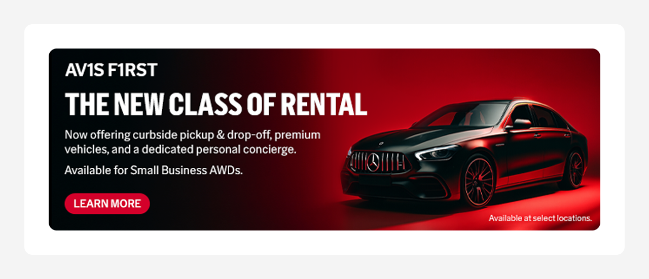 AV1S FIRST / NEW CLASS OF RENTAL / Now Offering Curbside Pickup & Drop-off, premium vehicles, and a dedicated personal concierge. Available for Small Business AWDs. | LEARN MORE