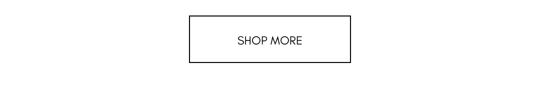 SHOP MORE