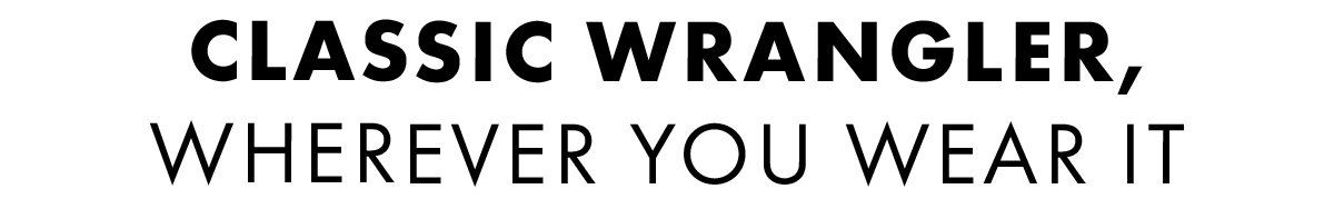 Classic Wrangler, Wherever you wear it