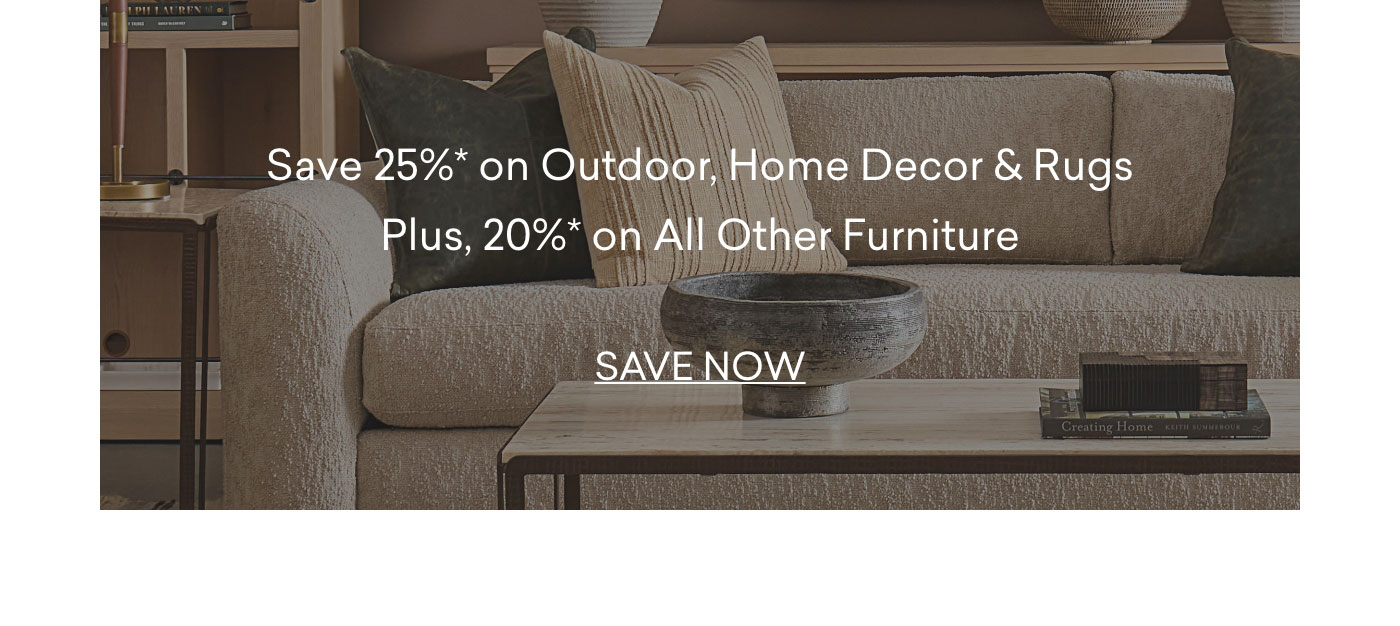 25% OFf Outdoor, Home Decor & Rugs. Plus, 205% off all other Furniture. Shop Now