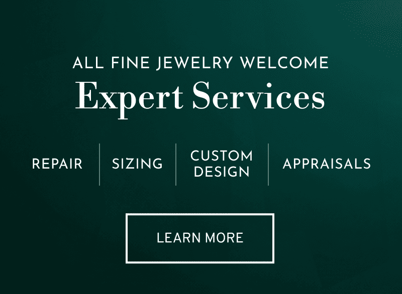 Take advantage of expert jewelry services, including repairs, sizing, custom design, and appraisals. Click to Learn More
