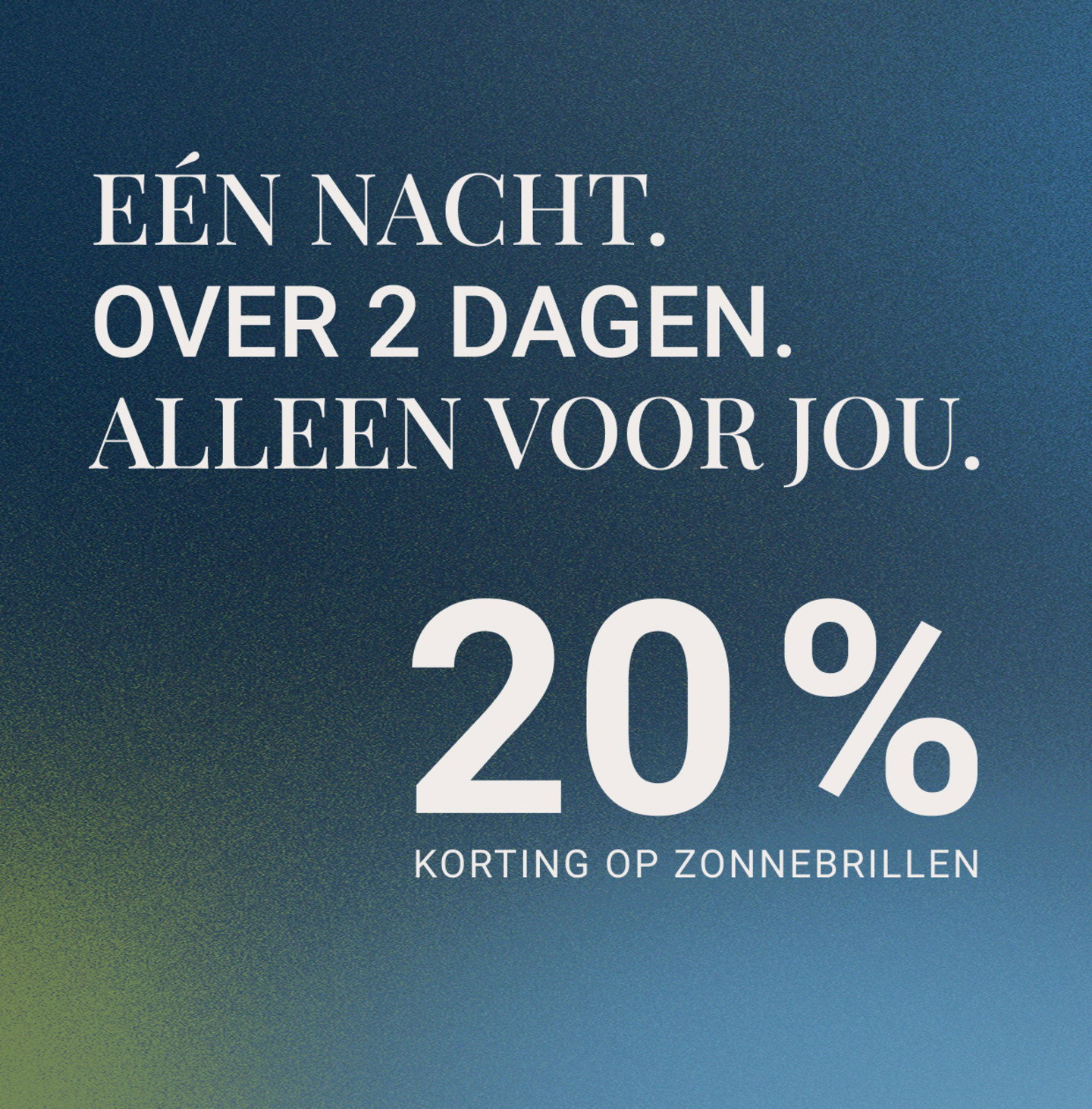 Één nacht. Over 2 dagen. Alleen voor jou. 20% op zonnebrillen.