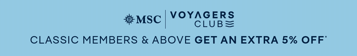 MSC Voyagers Club – Classic Members & Above Get an Extra 5% Off* – Not a Member? Click to Join Today!