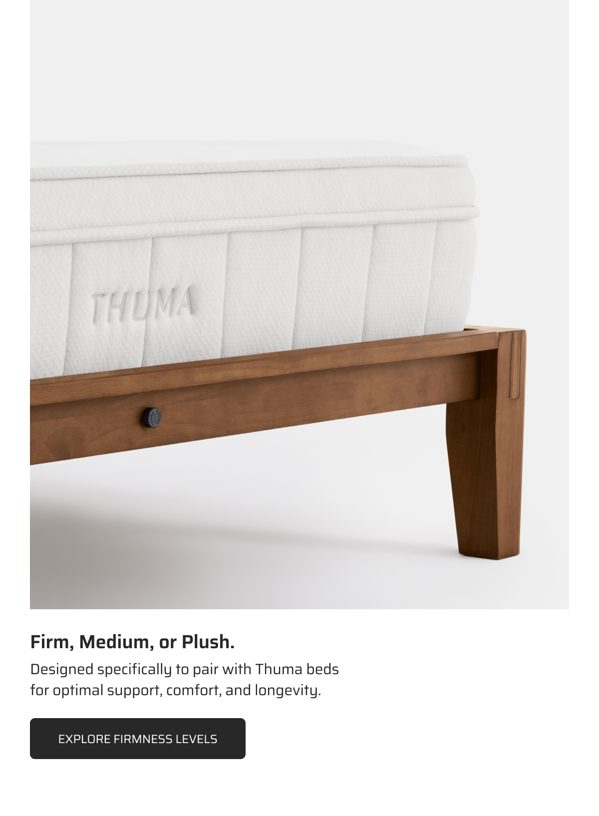 Firm, medium or plush. Explore firmness levels.