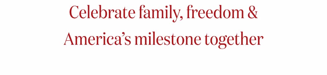 Celebrate family, freedom & America's milestone together