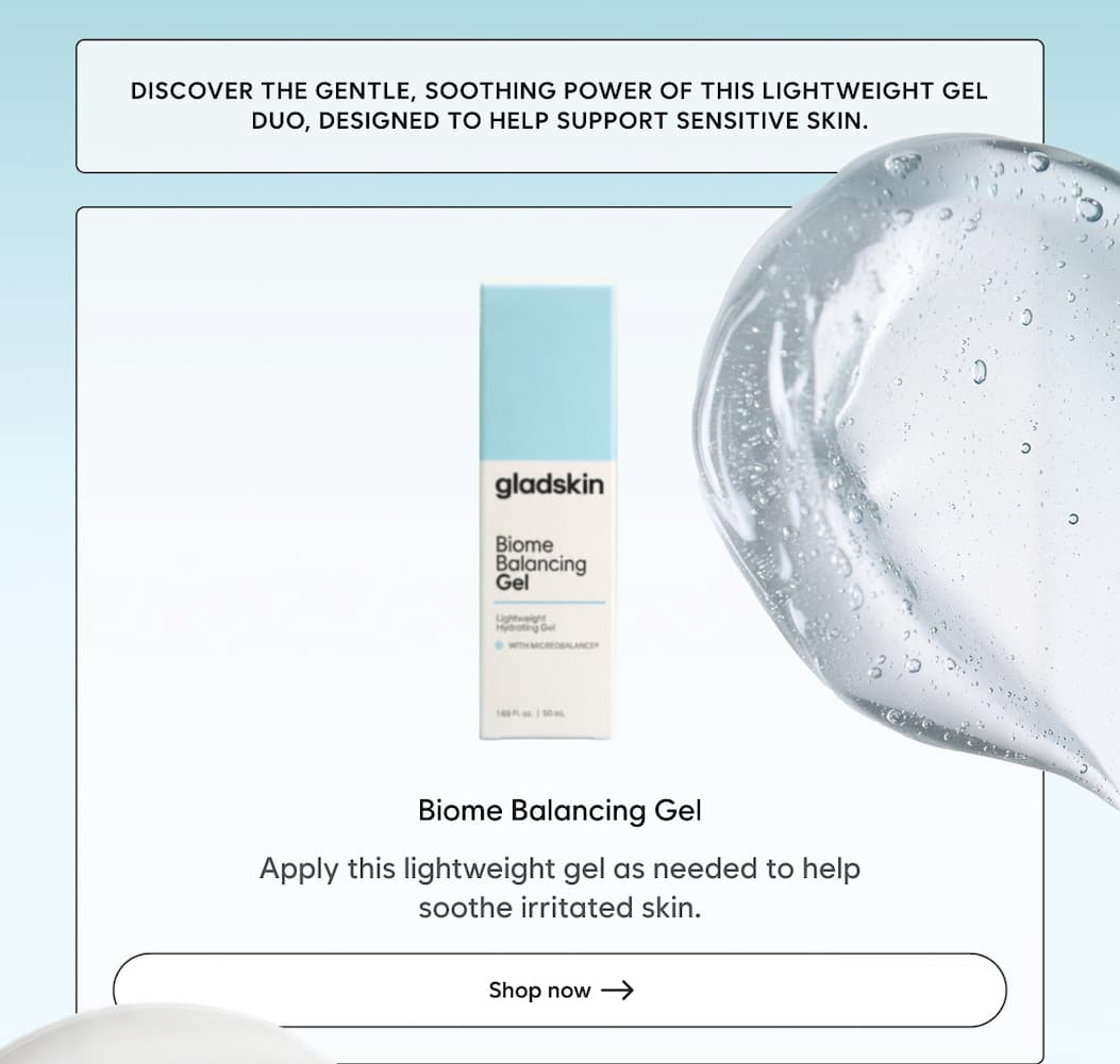 Biome Balancing Gel: Apply this lightweight gel as needed to help soothe irritated skin. Shop now →