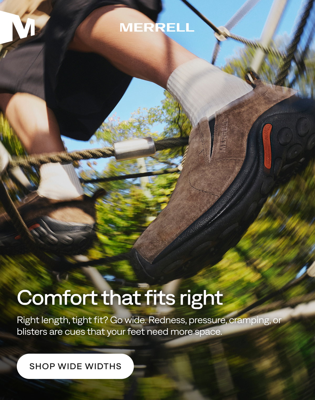 MERRELL - Comfort that fits right - Right length, tight fit? Go wide. Redness, pressure, cramping, or blisters are cues that your feet need more space. [Shop Wide Widths]