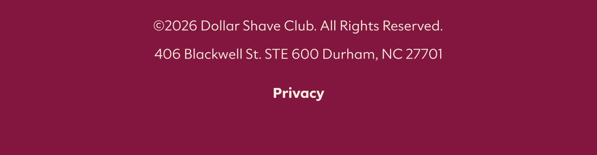 ©2026 Dollar Shave Club. All Rights Reserved. 