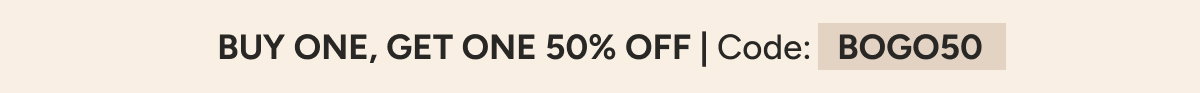 Buy one, get one 50% off. Code BOGO50