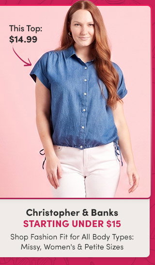 Christopher & Banks | Starting Under $15 | Fashion Fit for All Body Types: Missy, Women's & Petite Sizes