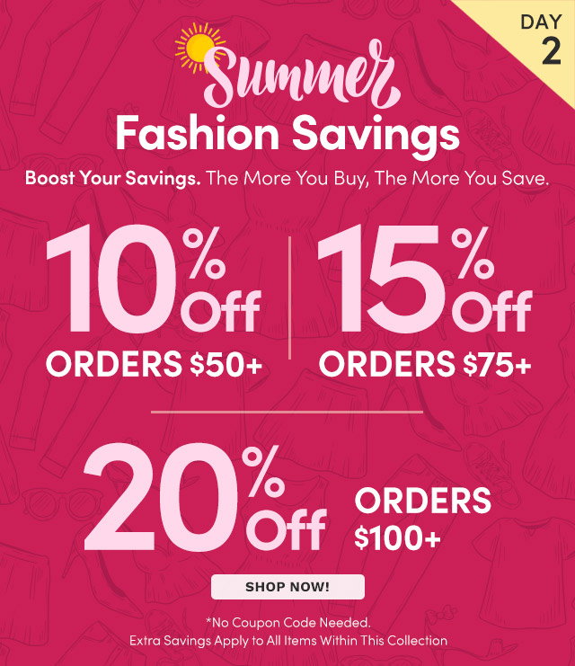 Summer Fashion Savings | 10% Off Orders $50+ | 15% Off Orders $75+ | 20% Off Orders $100+