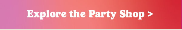 Explore the Party Shop >