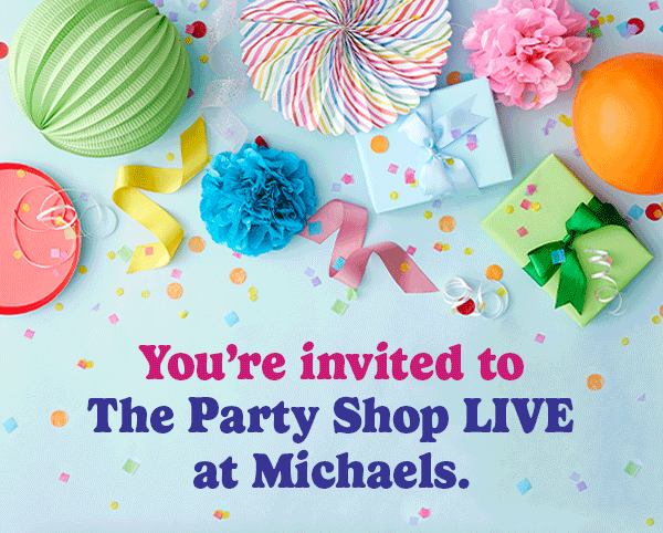 You're invited to The Party Shop LIVE at Michaels.