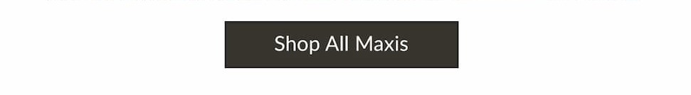 Shop all maxis.