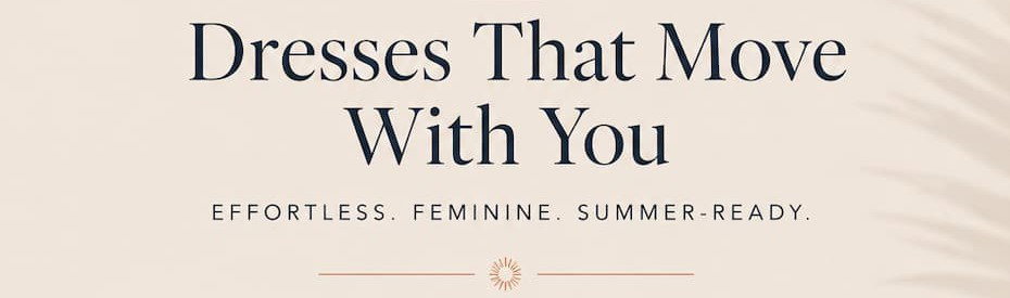 Designed for sunshine. Dresses that move with you. Effortless. Feminine. Summer-ready.