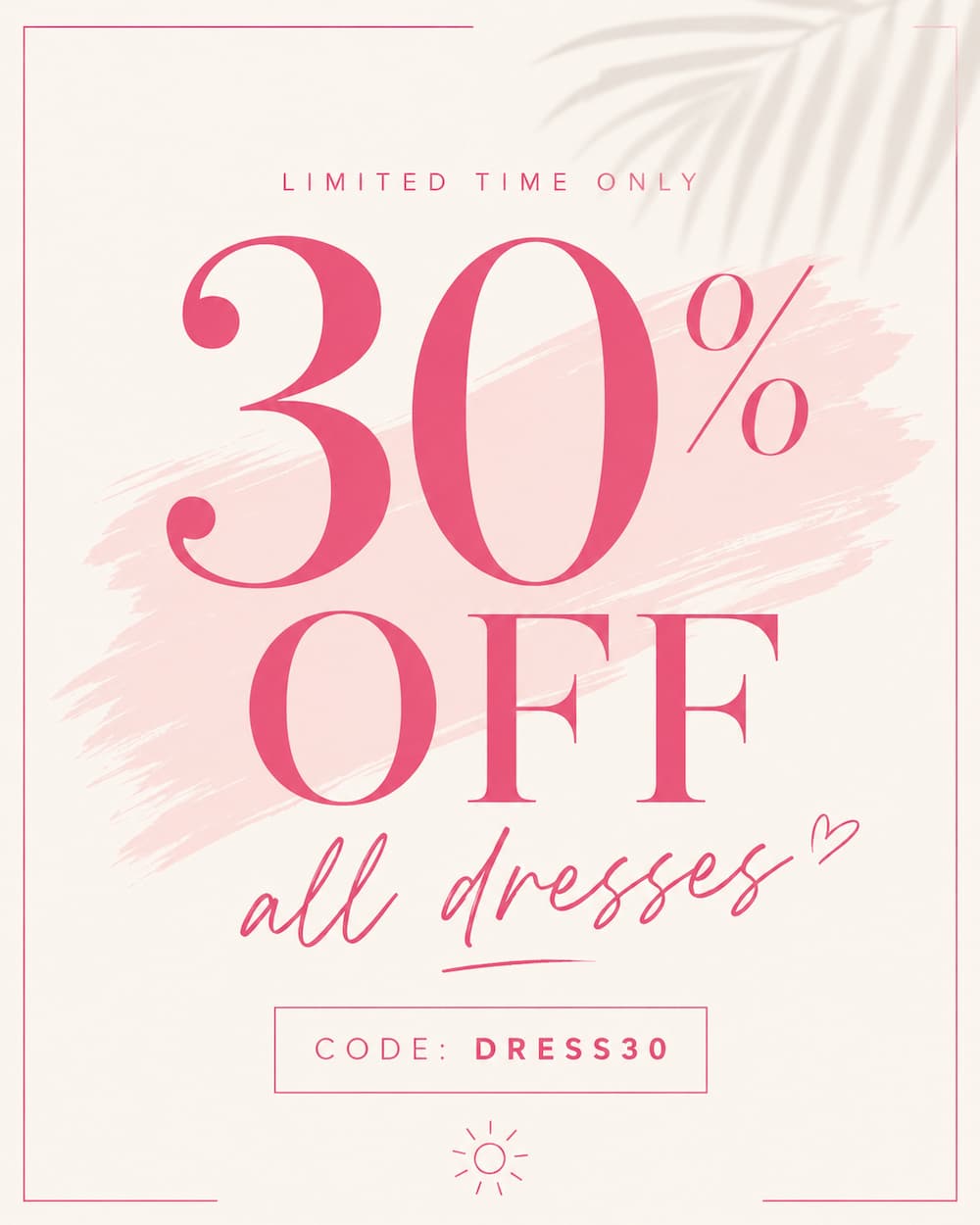 Limited time only. 30% off all dresses. Code: DRESS30.