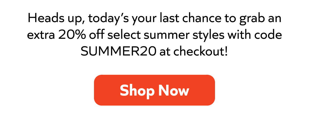today’s your last chance to grab an extra 20% off select summer styles with code SUMMER20 at checkout!