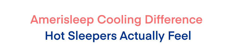 Amerisleep Cooling Difference Hot Sleepers Actually Feel