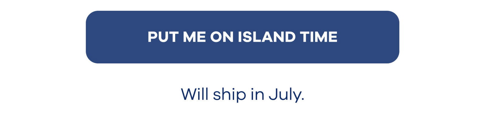 PUT ME ON ISLAND TIME Will ship in July.
