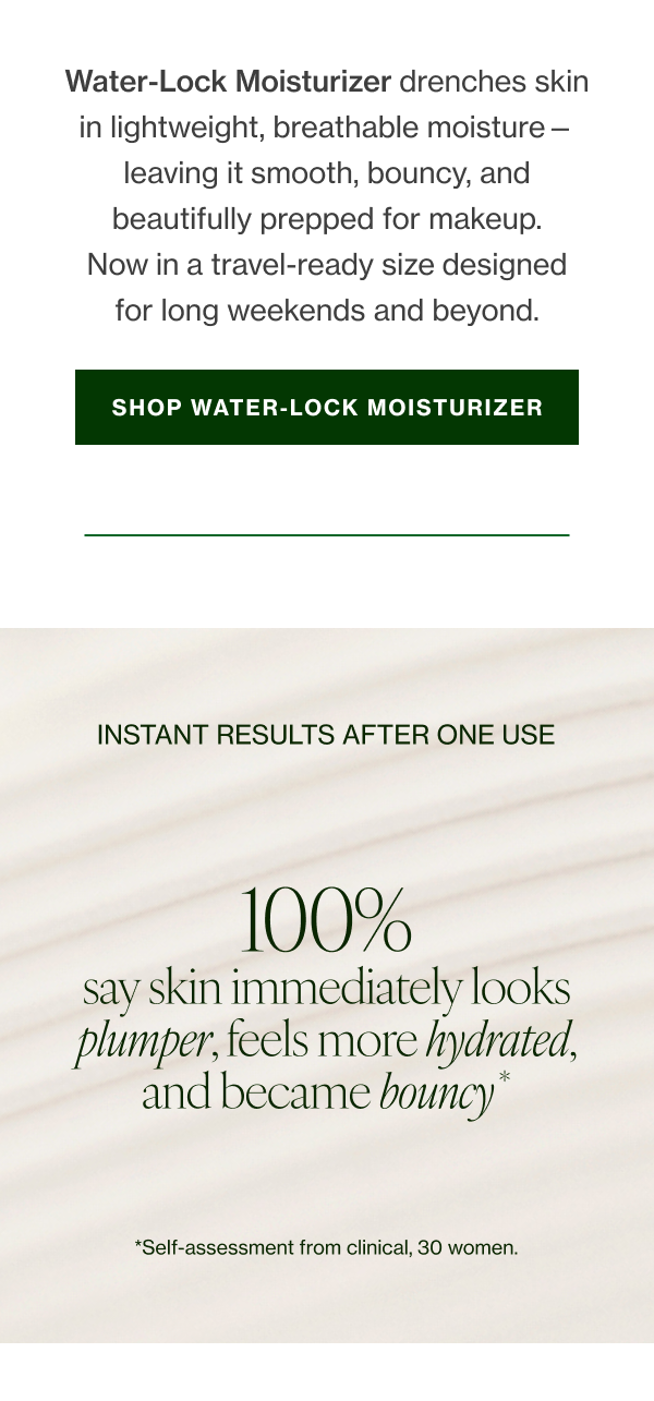 Water-Lock Moisturizer drenches skin in lightweight, breathable moisture—leaving it smooth, bouncy, and beautifully prepped for makeup. Now in a travel-ready size designed for long weekends and beyond. 