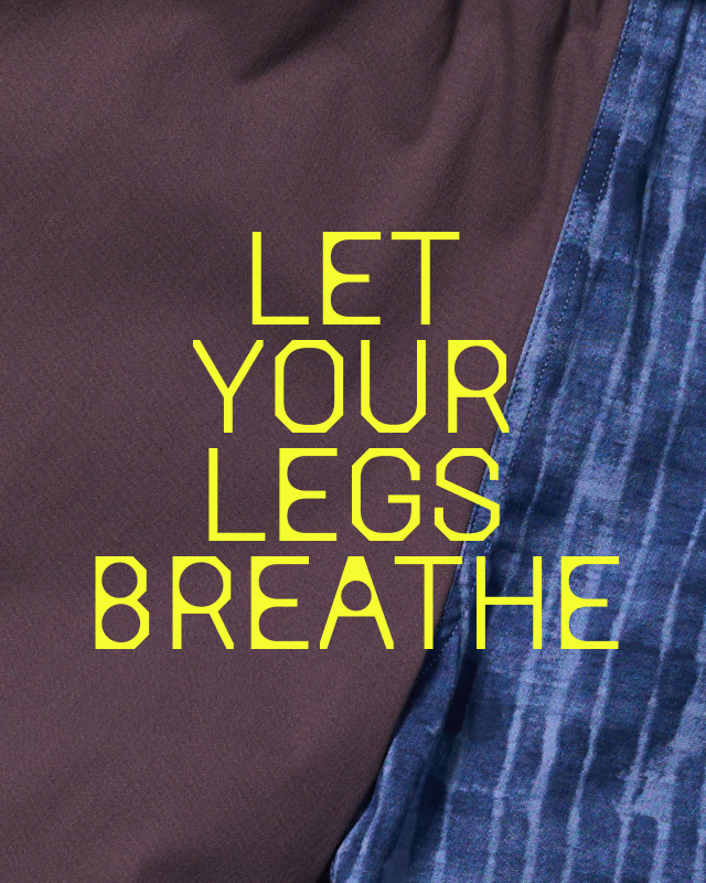LET YOUR LEGS BREATHE.