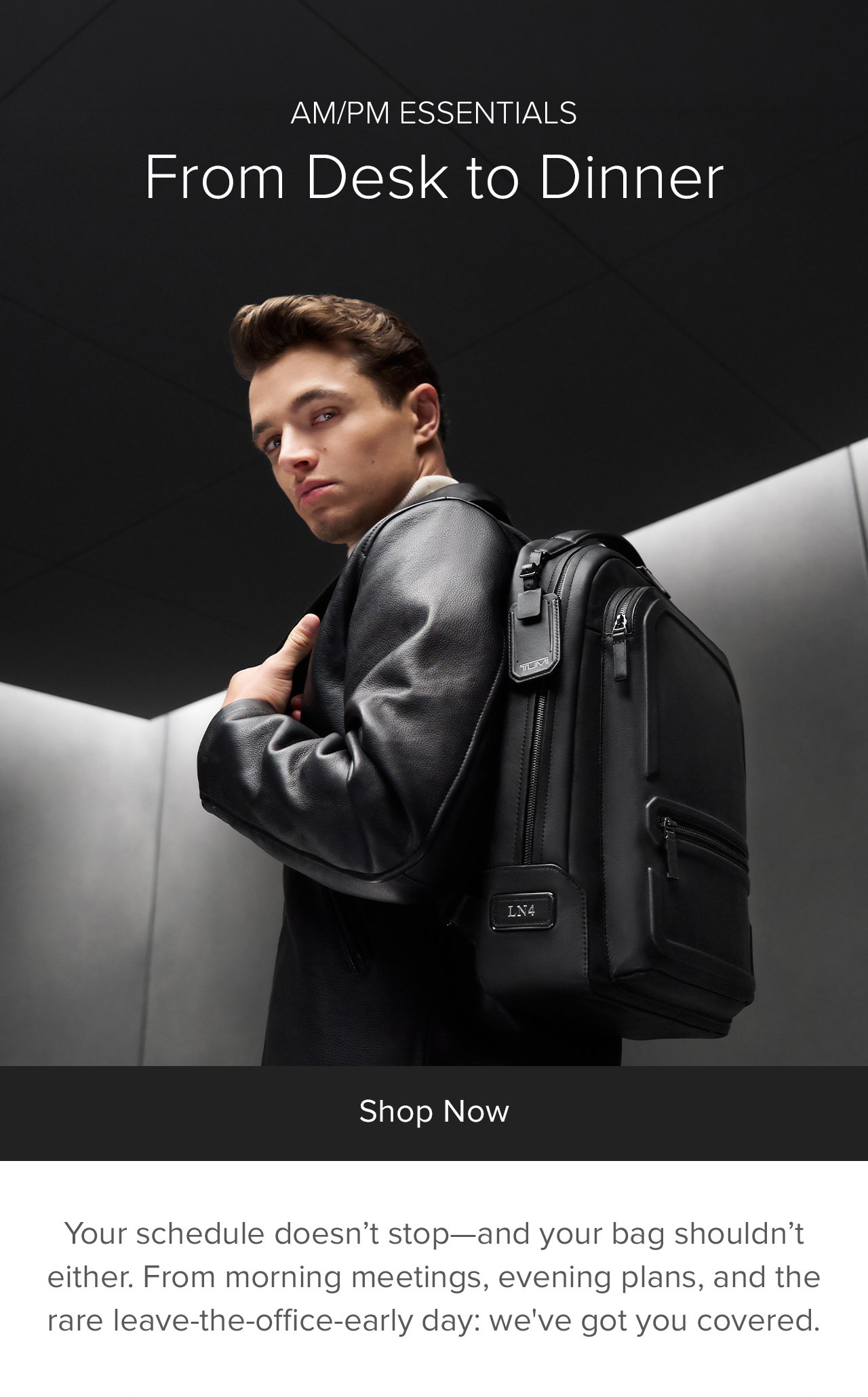 AM/PM ESSENTIALS - From Desk to Dinner - Your schedule doesn’t stop—and your bag shouldn’t either. From morning meetings to evening plans, we’ve got you covered.