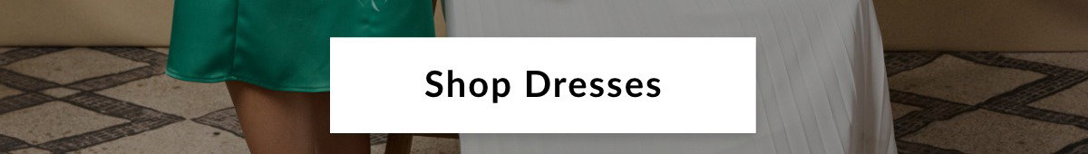 SHOP DRESSES >>