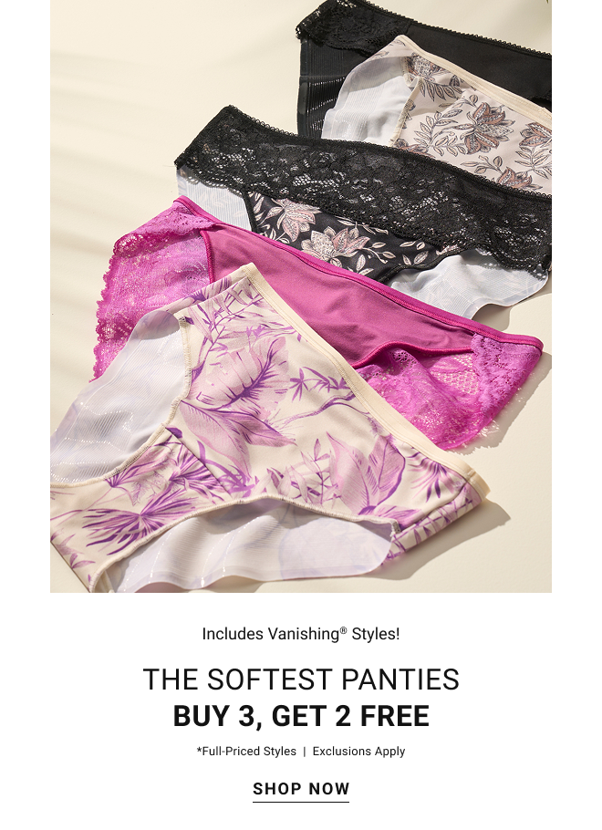 Includes Vanishing® Styles! the softest panties buy 3, get 2 free *full-priced styles  |  Exclusions apply Shop now