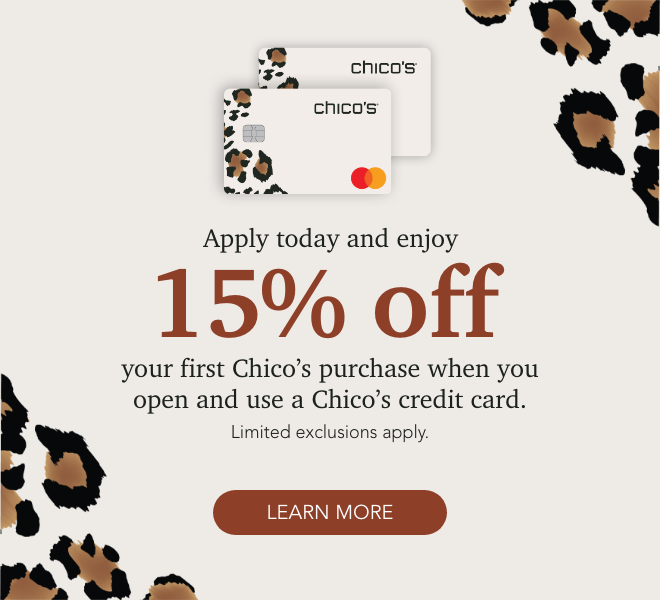 Apply today and enjoy 15% off your first Chico's purchase when you open and use a Chico's credit card. Limited exclusions apply. Learn More