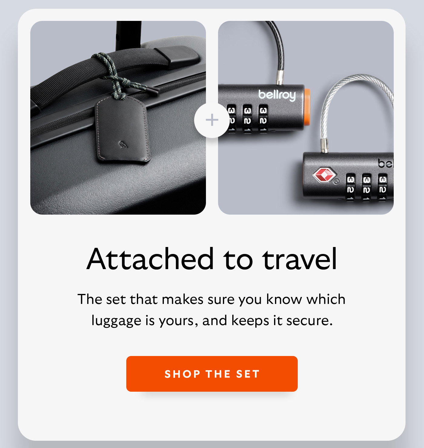 [Header] Attached to travel [Blurb] The set that makes sure you know which luggage is yours, and keeps it secure. CTA Shop the set