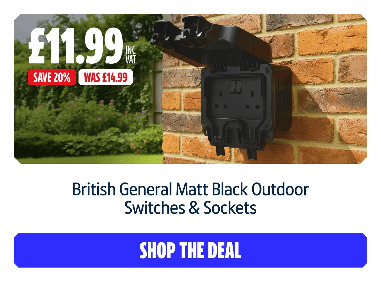 Save 20% on British General Matt Black Outdoor Switches & Sockets. Now £11.99 inc VAT Was £14.99. Shop the deal
