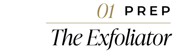 01 Prep | The Exfoliator