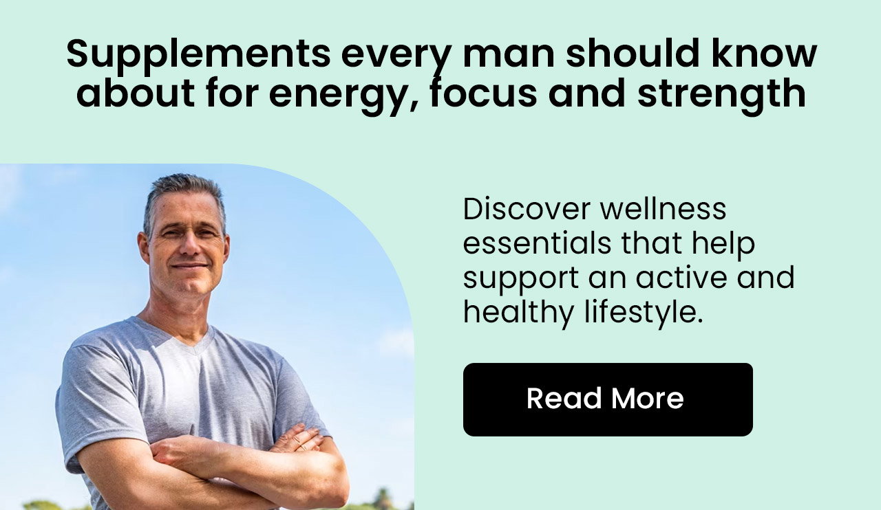 Supplements Every Man Should Know About for Energy, Focus and Strength: Discover wellness essentials that help support an active and healthy lifestyle. Read More.
