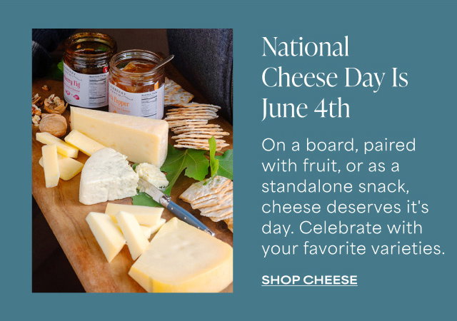 National Cheese Day Is June 4th - On a board, paired with fruit, or as a standalone snack, cheese deserves it's day. Celebrate with your favorite varieties. SHOP CHEESE 