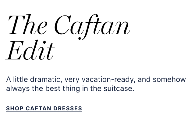 The Caftan Edit - A little dramatic, very vacation-ready, and somehow always the best thing in the suitcase. - Shop Caftan Dresses