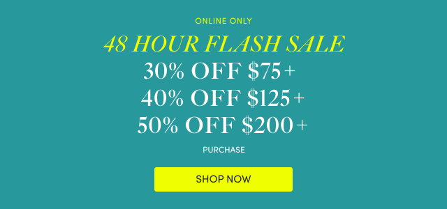 Online Only | 48 Hour Flash Sale! | 30% Off $75+ | 40% Off $125+ | 50% Off $200+ | Shop Now >